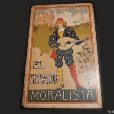 Libros antiguos: EL TROBADOR MORALISTA LIBRO DE 1912