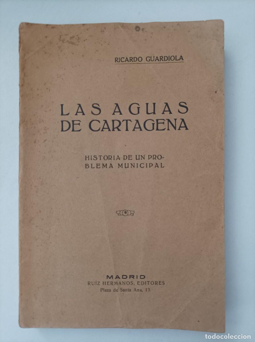 Livros antigos: Las aguas de Cartagena. Historia de un problema municipal. Ricardo Guardiola Saura. Madrid, 1928.