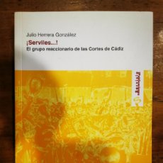 Libros antiguos: HERRERA GONZÁLEZ, JULIO. ¡SERVILES-!: EL GRUPO REACCIONARIO DE LAS CORTES DE CÁDIZ