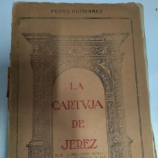 Libros antiguos: LA CARTUJA DE JEREZ DE LA FRONTERA POR PEDRO GUTIÉRREZ 1924