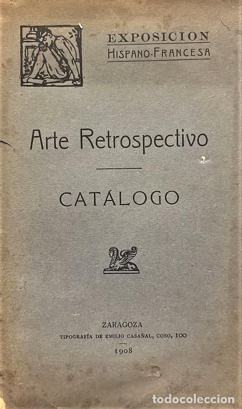 Libros antiguos: EXPOSICI&Oacute;N Hispano Francesa de Zaragoza 1908. Cat&aacute;logo de la secci&oacute;n de Arte Retrospectivo. Zaragoza
