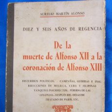 Libros antiguos: DIEZ Y SEIS AÑO DE REGENCIA. DE LA MUERTE DE ALFONSO XII A LA CORONACIÓN DE ALFONSO XIII. A. MARTÍN.