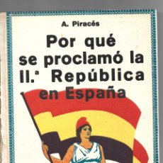 Libros antiguos: 4372.-POR QUE SE PROCLAMO LA II REPÚBLICA EN ESPAÑA-A.PIRACES- ABRIL DE 1931