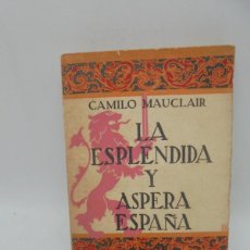 Libros antiguos: LA ESPLENDIDA Y ASPERA ESPAÑA. CAMILO MAUCLAIR. 1931. PAGS : 244.