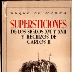 Libros antiguos: DUQUE DE MAURA : SUPERSTICIONES DE LOS SIGLOS XVI Y XVII Y HECHIZOS DE CARLOS II (CALLEJA)
