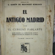 Libros antiguos: EL ANTIGUO MADRID. POR EL CURIOSO PARLANTE. TOMO SEXTO. LIBRO INTONSO. AÑO 1926. PÁGINAS 313. PESO 4