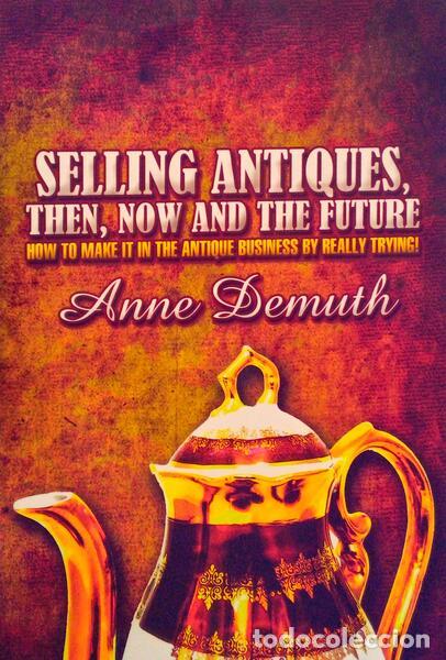 Old books: DEMUTH. (Anne) - SELLING ANTIQUES, THEN, NOW AND FUTURE: HOW TO MAKE IT IN THE ANTIQUE BUSINESS BY R