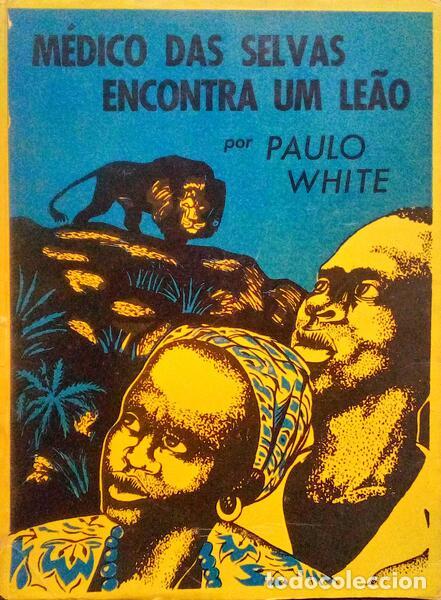 Libros antiguos: WHITE. (Paulo) - M&Eacute;DICO DAS SELVAS ENCONTRA UM LE&Atilde;O.