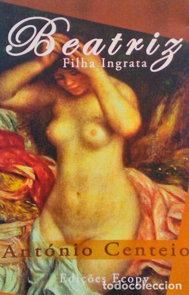 Libri antichi: CENTEIO. (Ant&oacute;nio) - BEATRIZ, FILHA INGRATA.