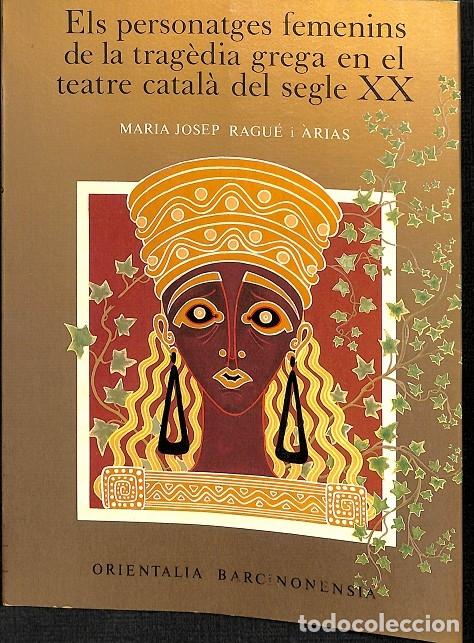 Libri antichi: ELS PERSONATGES FEMENINS DE LA TRAG\u00c8DIA GREGA EN EL TEATRE CATAL\u00c0 DEL SEGLE XX - MARIA JOS