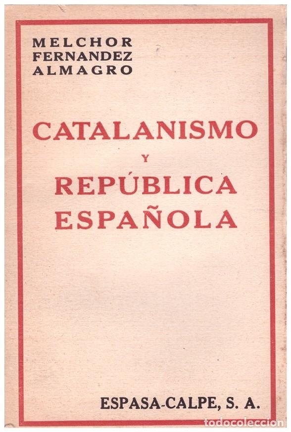 Livros antigos: Catalanismo y Rep&uacute;blica Espa&ntilde;ola - Melchor Fern&aacute;ndez Almagro - Editorial Espasa Calpe - 1932, 1&ordf; ed.