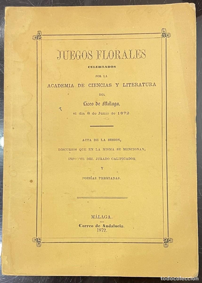 Libros antiguos: Juegos Florales Celebrados Por La Academia De Ciencias y Literatura Del Liceo De M&aacute;laga El D&iacute;a 8 De