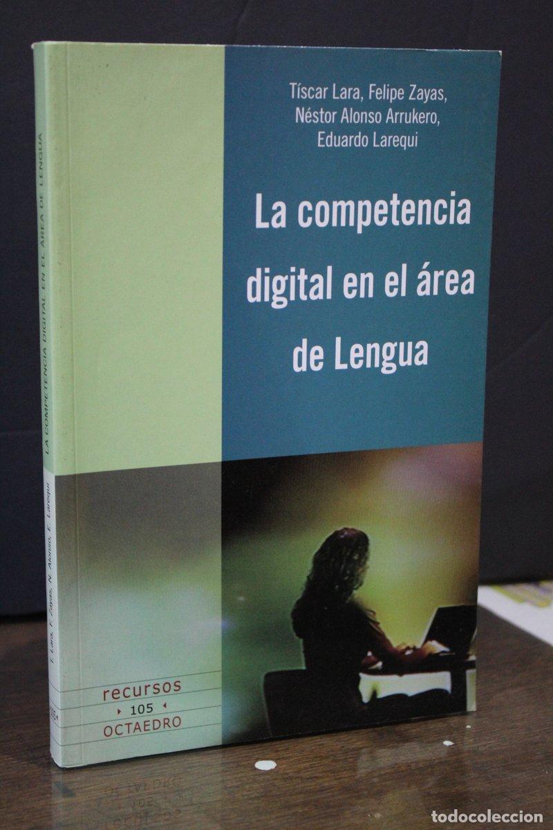 Libros antiguos: La competencia digital en el &aacute;rea de Lengua. - Lara, T&iacute;scar. ; Zayas, Felipe. ; Alonso Arrukero, N&eacute;s