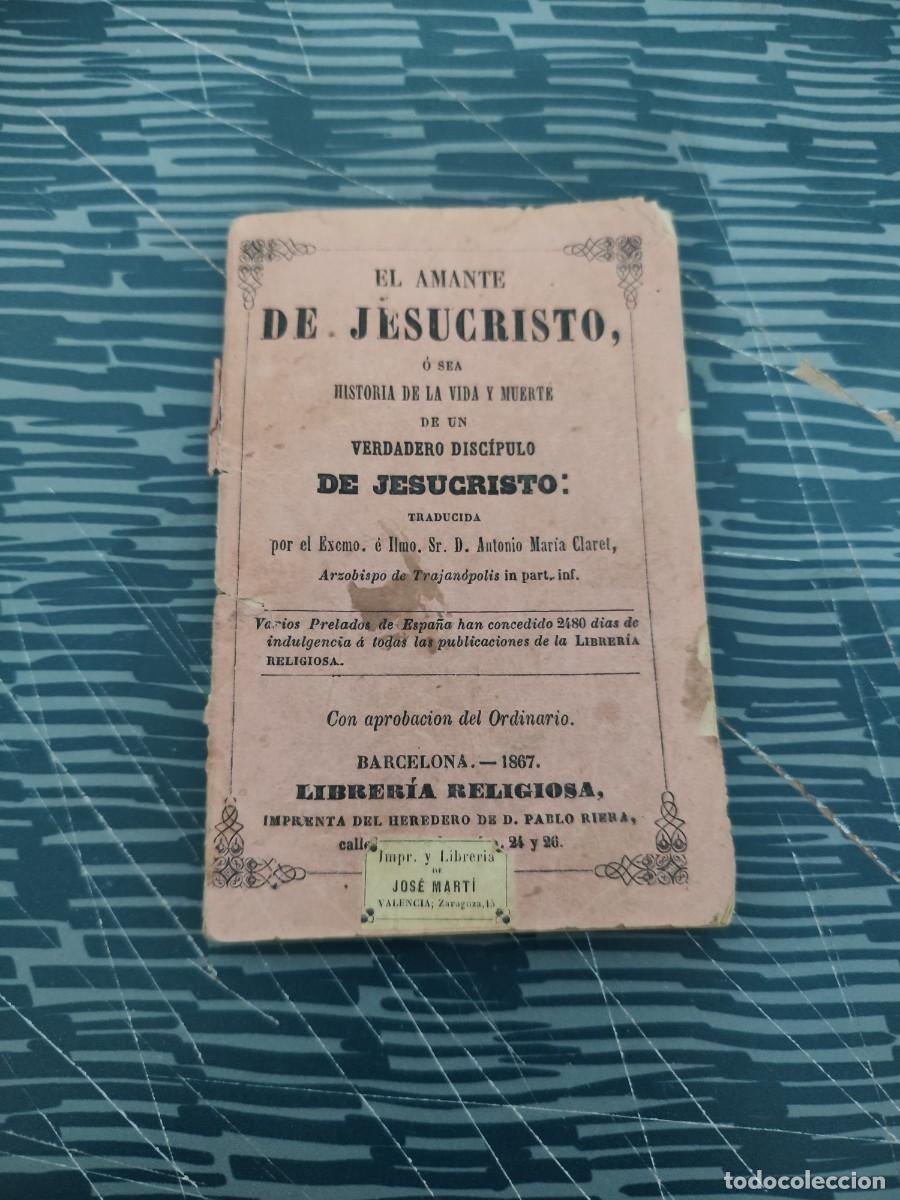 Libros antiguos: EL AMANTE DE JESUCRISTO, O SEA HISTORIA DE LA VIDA Y MUERTE DE UN VERDADERO DISC&Iacute;PULO DE JESUCRITO.