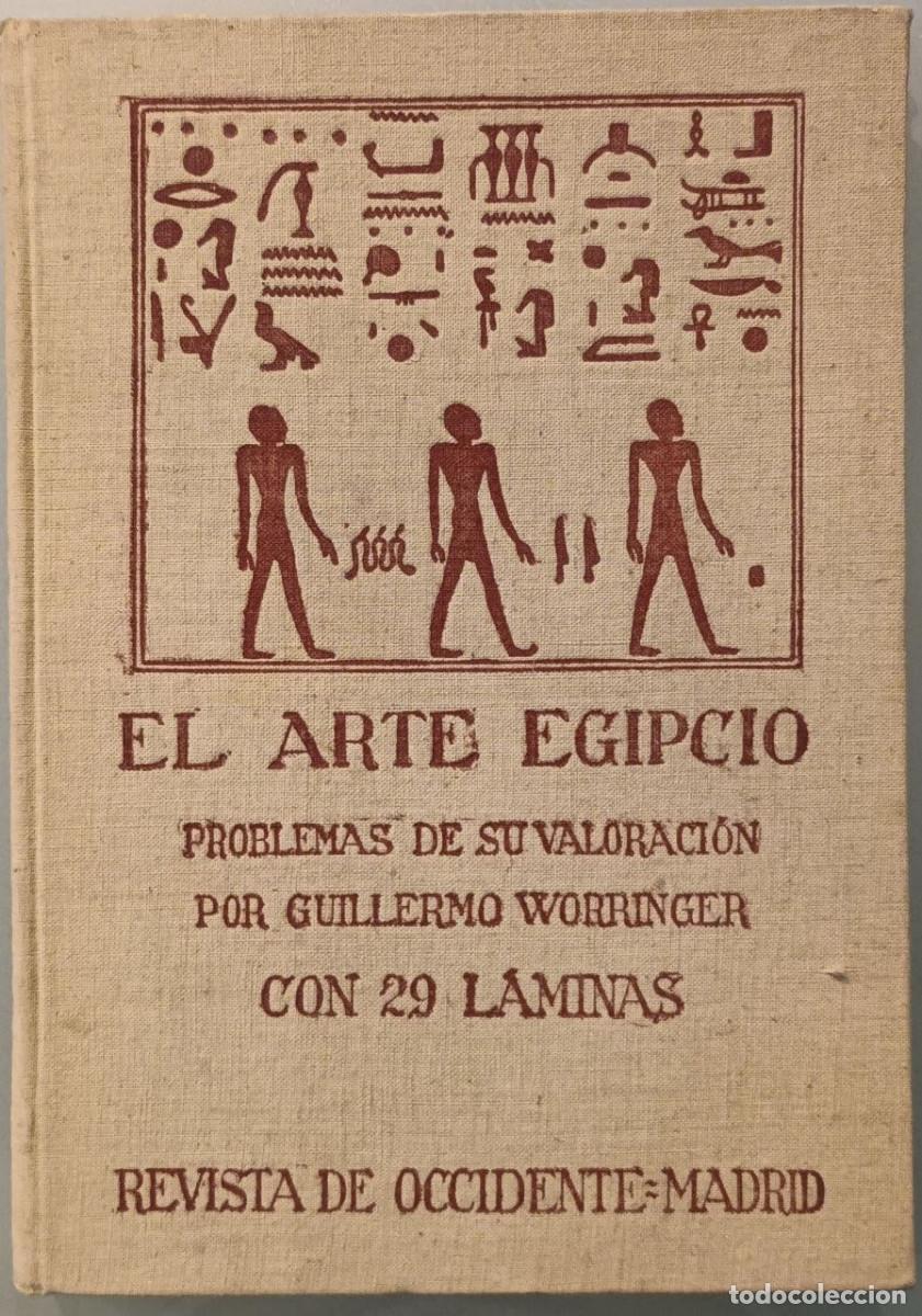 Libros antiguos: EL ARTE EGIPCIO. PROBLEMAS DE SU VALORACI&Oacute;N. GUILLERMO WORRINGER. REVISTA DE OCCIDENTE.MADRID, 1927.