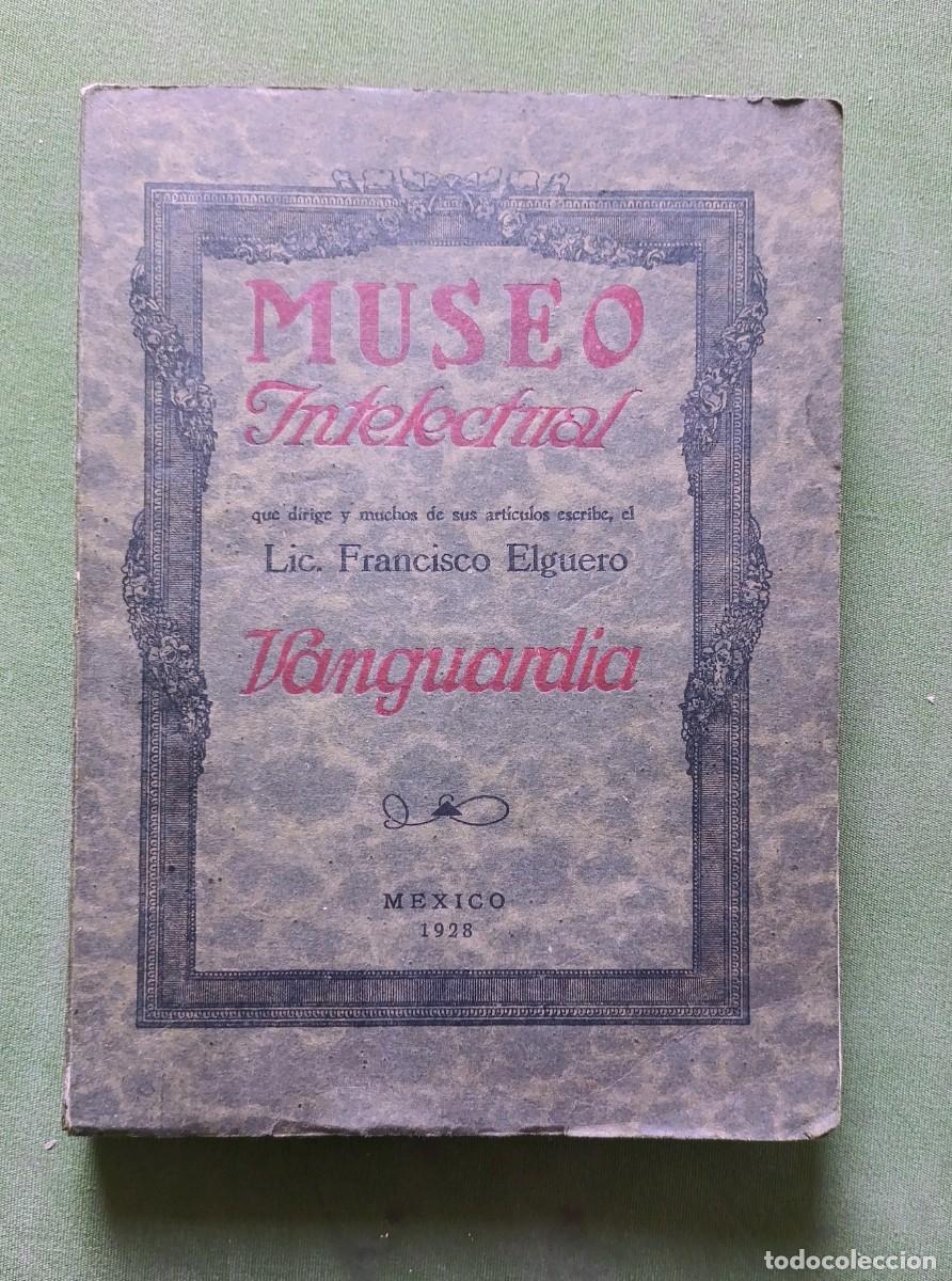 Libros antiguos: MUSEO INTELECTUAL - FRANCISCO ELGUERO - VANGUARDIA - M&Eacute;XICO D.F. - 1928 - D20