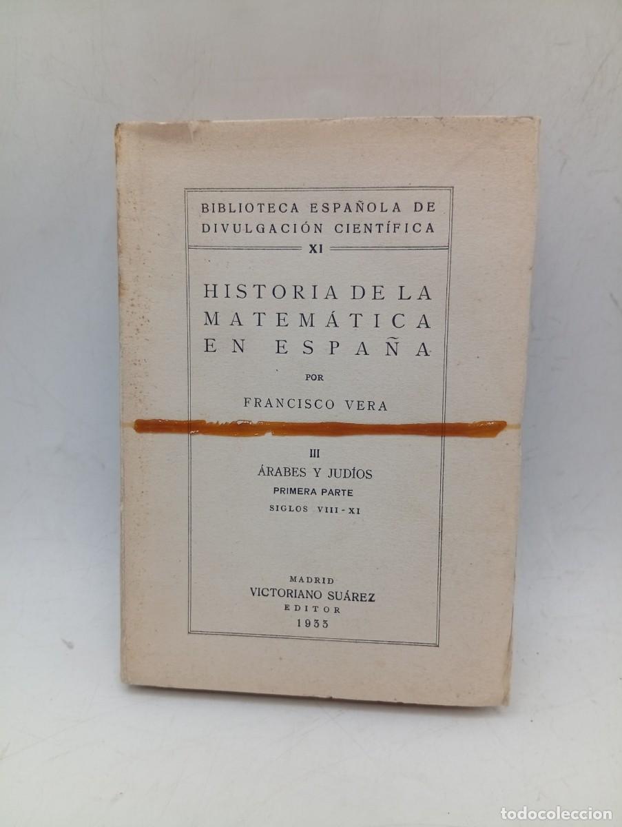 Libros antiguos: HISTORIA DE LA MATEMATICA EN ESPA&Ntilde;A. FRANCISCO VERA. III. ARABES Y JUDIOS. 1933. PAGS : 308. INTONSO