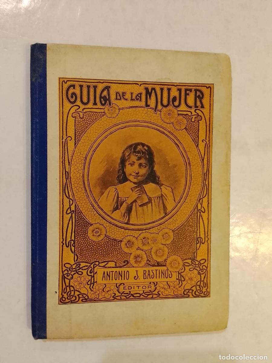 Libros antiguos: GUIA DE LA MUJER - LECCIONES ECONOMIA DOMESTICA -ANTONIO J. BASTINOS EDITOR-LIBRO A&Ntilde;O 1904-VER FOTOS