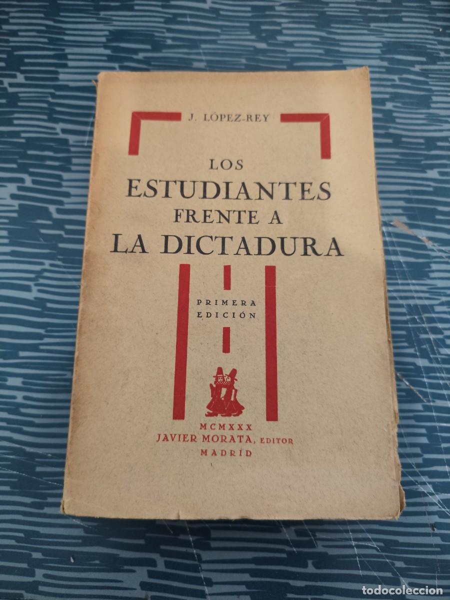 Libros antiguos: LOS ESTUDIANTES FRENTE A LA DICTADURA,J.LOPEZ REY,J.MORATA EDITOR,1930,VER FOTOS.
