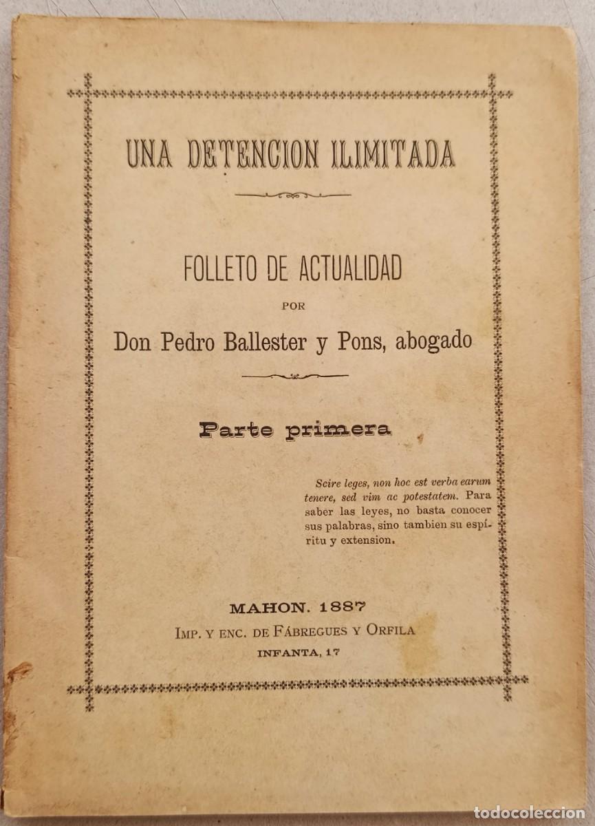 Libros antiguos: UNA DETENCI&Oacute;N ILIMITADA. FOLLETO DE ACTUALIDAD. PEDRO BALLESTER, ABOGADO. MAH&Oacute;N, MENORCA, 1887.
