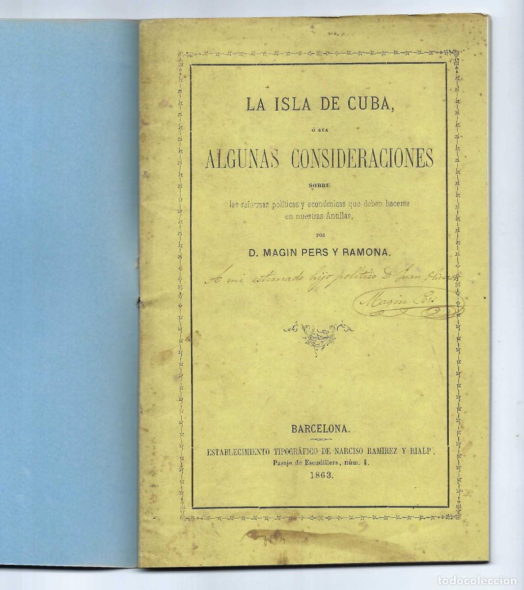 Libros antiguos: LA ISLA DE CUBA O SEA ALGUNAS CONSIDERACIONES. MAGIN PERS. 1863. DEDICADO