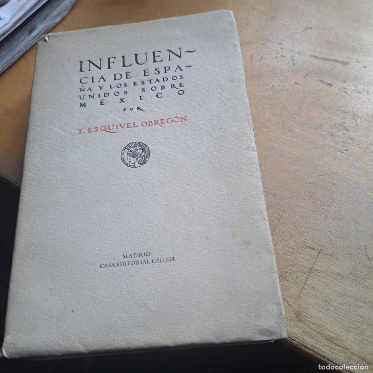 Libros antiguos: INFLUENCIA DE ESPA&Ntilde;A Y LOS ESTADOS UNIDOS SOBRE MEXICO. T. ESQUIVEL OBREGON, Saturnino Calleja 1918