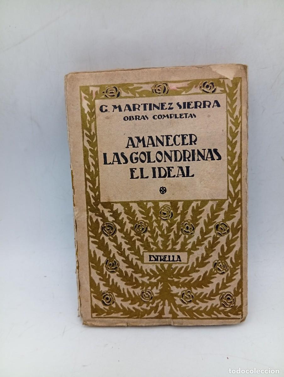 Libros antiguos: AMANECER/LAS GOLONDRINAS/EL IDEAL. OBRAS COMPLETAS G. MARTINEZ SIERRA. 1921. PAGS : 221.