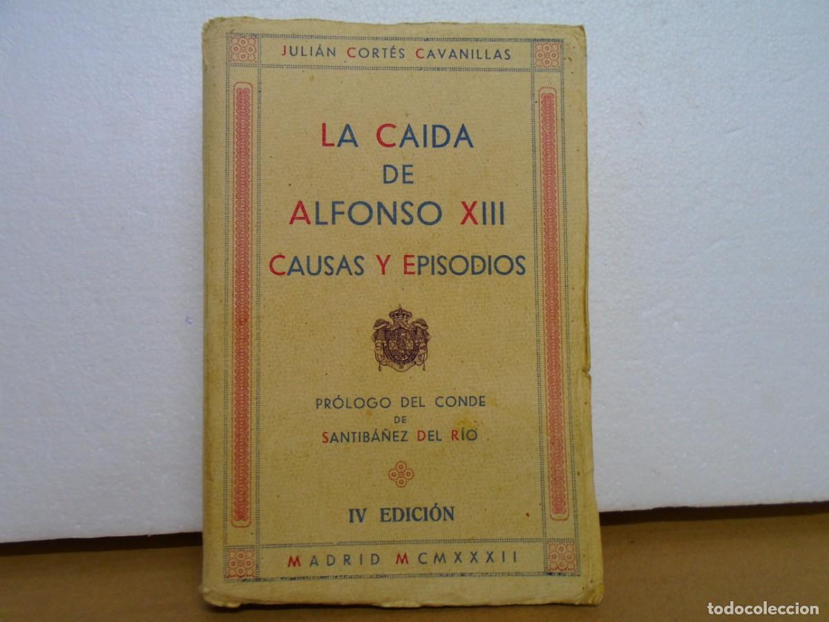 Libros antiguos: LA CAIDA DE ALFONSO XIII/CAUSAS Y EPISODIOS/JULIAN CORTES CAVANILLAS/MADRID 1932/335 PAGINAS.
