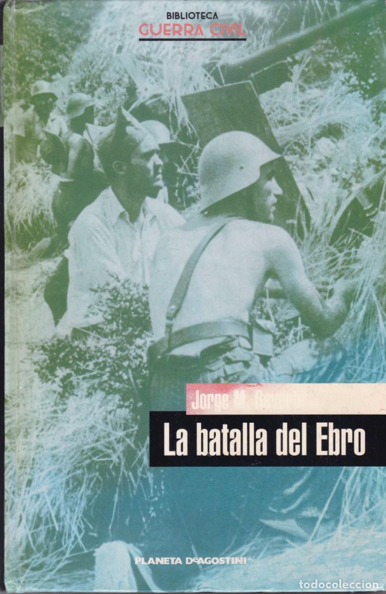 Libros antiguos: LA BATALLA DEL EBRO - JORGE M. REVERTE - PLANETA DaGOSTINI 2005 / ILUSTRADO