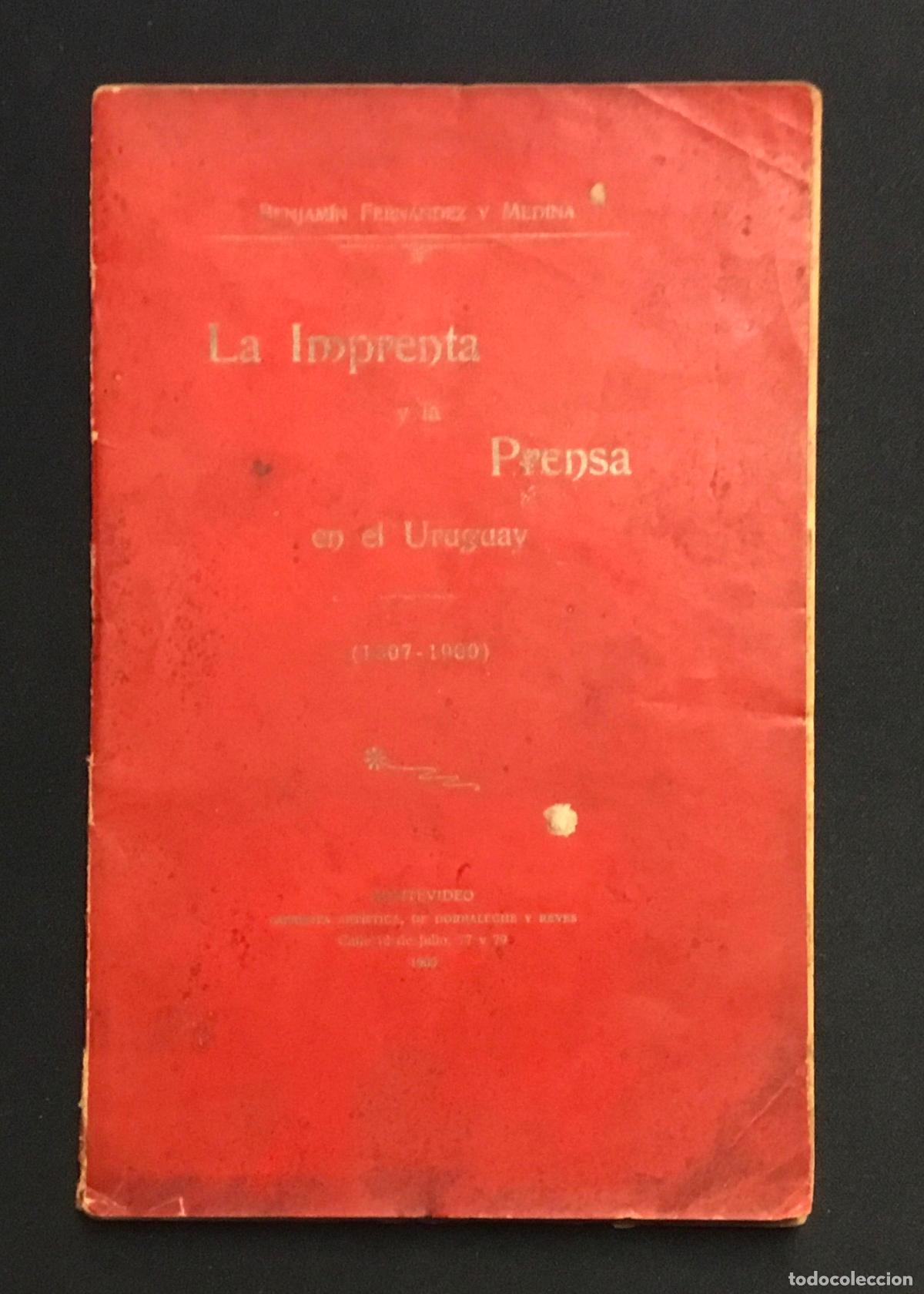 Libros antiguos: LA IMPRENTA Y LA PRENSA EN EL URUGUAY DESDE 1807 A 1900. - FERN&Aacute;NDEZ Y MEDINA, Benjam&iacute;n.