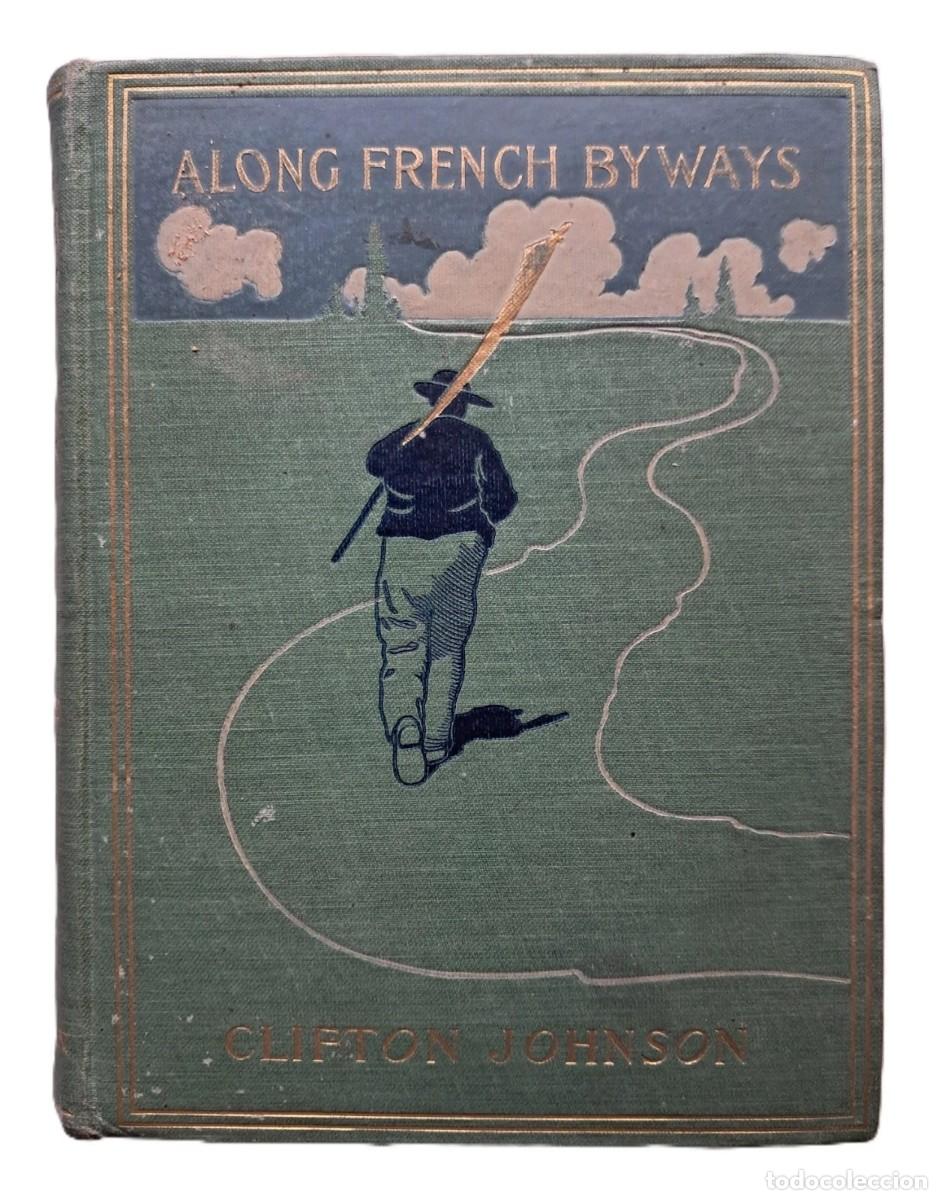 Libros antiguos: Johnson, Clifton - A lo largo de French Byways - Ilustrado - Primera edici&oacute;n - (1900)