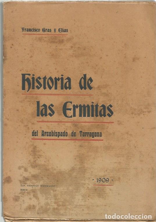 Libros antiguos: HISTORIA DE LAS ERMITAS DEL ARZOBISPADO DE TARRAGONA-FRANCISCO GRAS Y ELIAS-1909