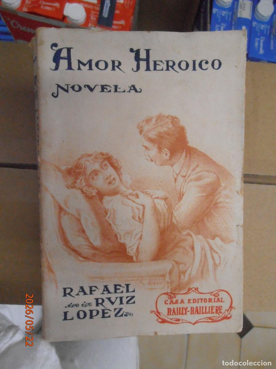 Libros antiguos: Amor Heroico Novela - Rafael Ruiz L&oacute;pez Casa Editorial Bailly-Bailliere