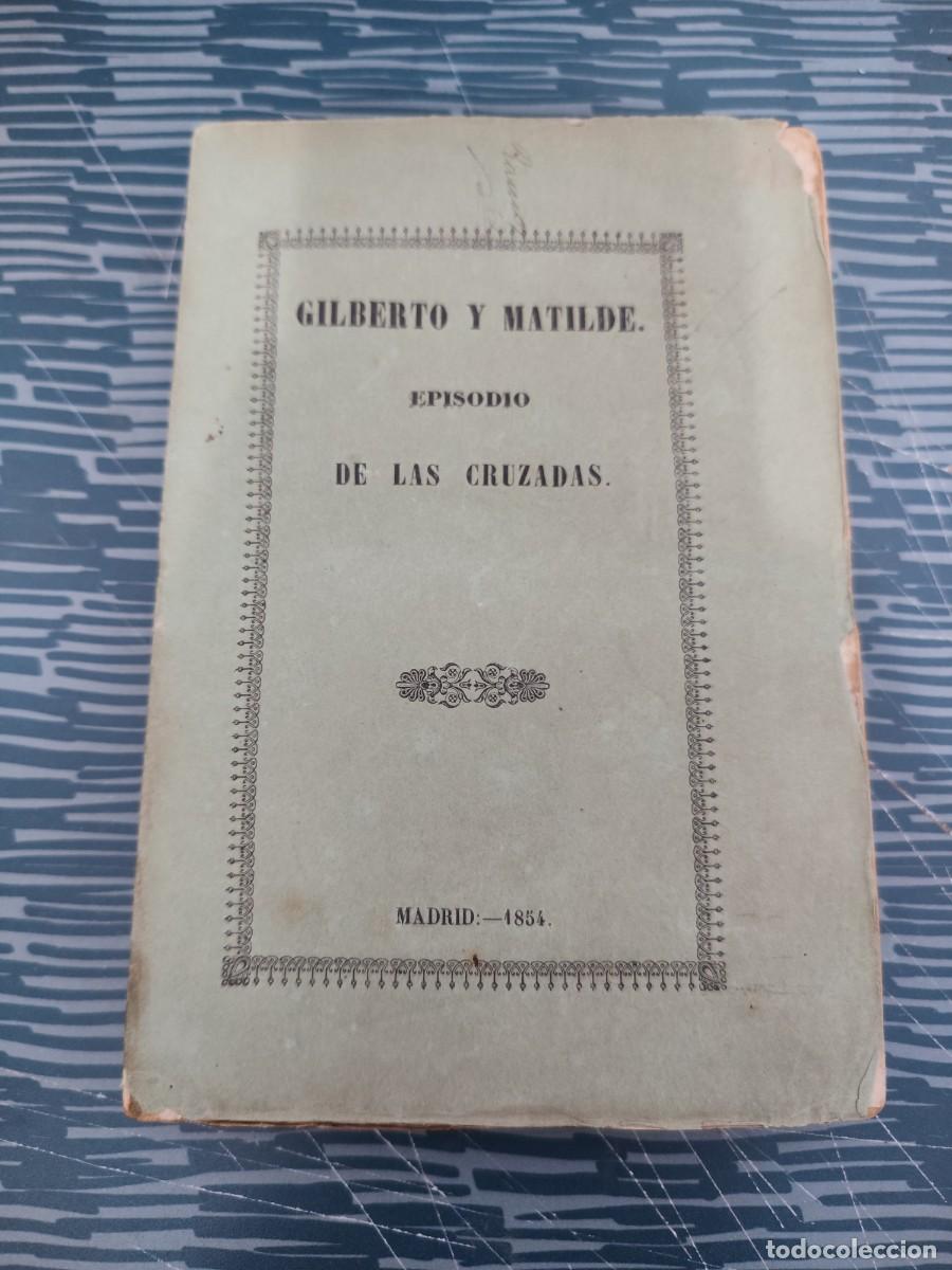 Libros antiguos: GILBERTO Y MATILDE, EPISODIO DE LAS CRUZADAS,DO&Ntilde;A MATILDE DE TOMAS Y MOLINA,1854, INTONSO.