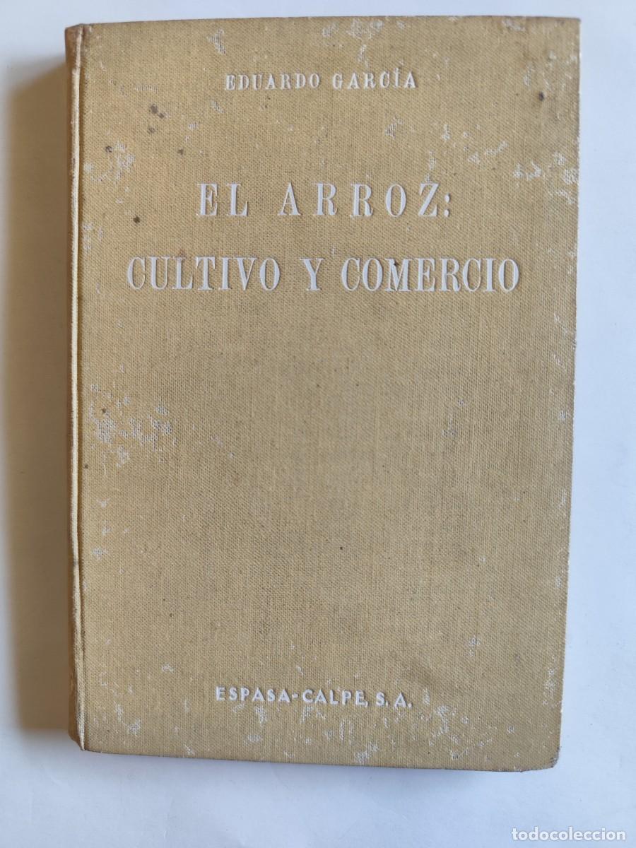 Libros antiguos: EL ARROZ: CULTIVO Y COMERCIO - EDUARDO GARCIA , ESPASA -CALPE, A&Ntilde;O 1929