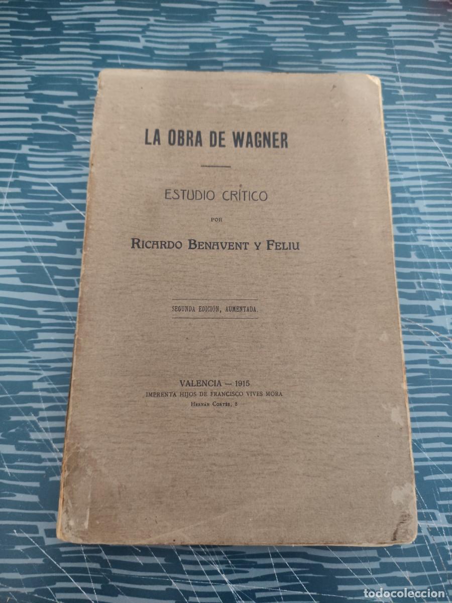 Libros antiguos: LA OBRA DE WAGNER, ESTUDIO CRITICO, RICARDO BENAVENT Y FELIU, VALENCIA,1915,207 P&Aacute;GINAS.