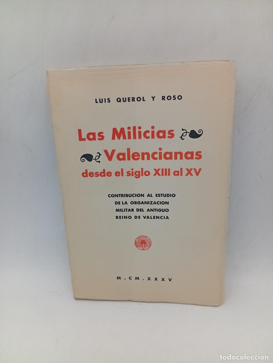 Libros antiguos: LAS MILICIAS VALENCIANAS DESDE EL S. XIII AL XV. LUIS QUEROL Y ROSO. 1935. PAGS : 228.