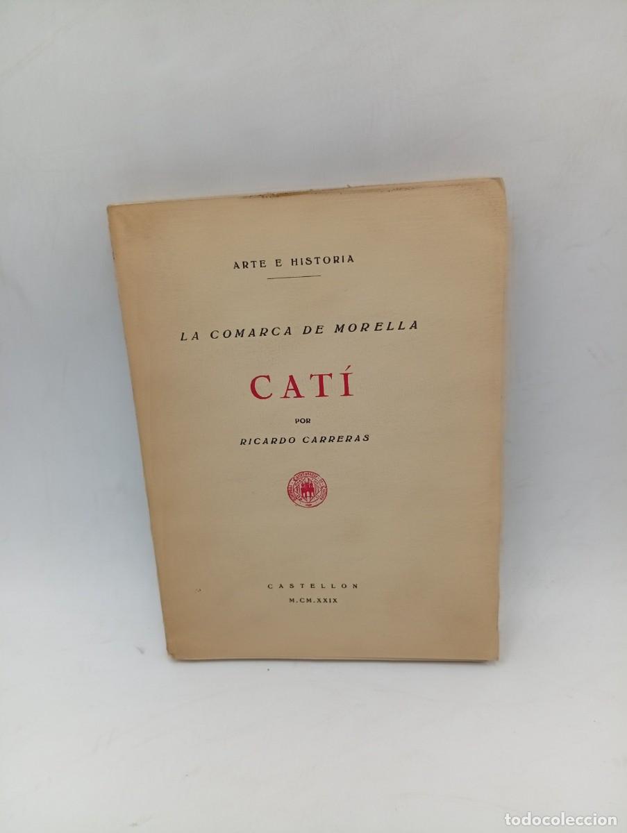 Libros antiguos: LA COMARCA DE MORELLA. CATI. ARTE E HISTORIA. RICARDO CARRERAS. CASTELLON. 1929. PAGS: 150+52LAMINAS