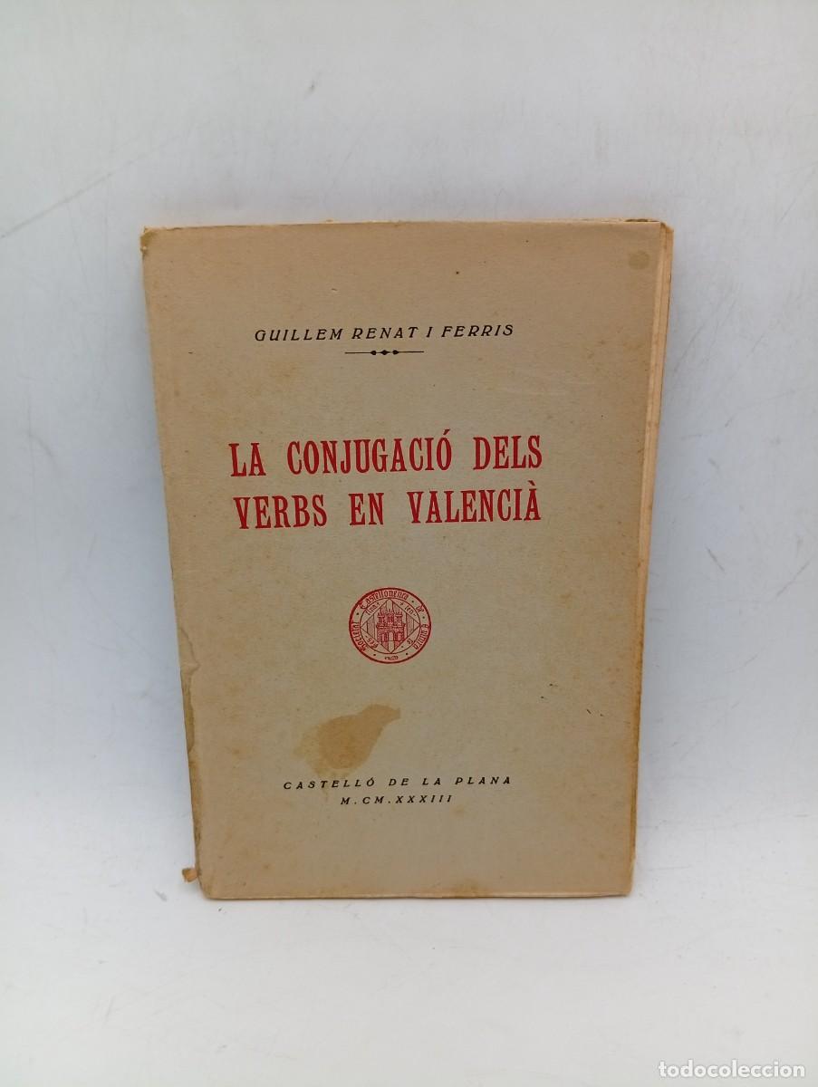 Libros antiguos: LA CONJUGACIO DELS VERBS EN VALENCIA. GUILLEM RENAT I FERRIS. CASTELLO DE LA PLANA. 1933. PAGS : 76.