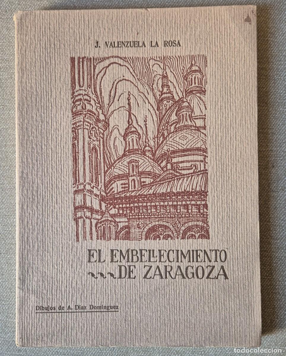 Libros antiguos: EL EMBELLECIMIENTO DE ZARAGOZA. VALENZUELA LA ROSA. 1922. DIBUJOS DE A. D&Iacute;AZ (DEDICADO)