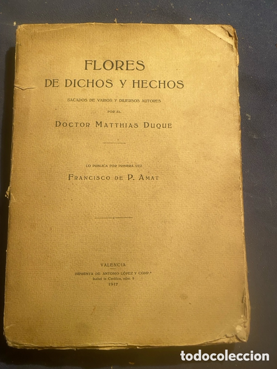 Libros antiguos: DOCTOR MATTHIAS DUQUE: - FLORES DE DICHOS Y HECHOS sacados de varios y diversos autores - (1917)