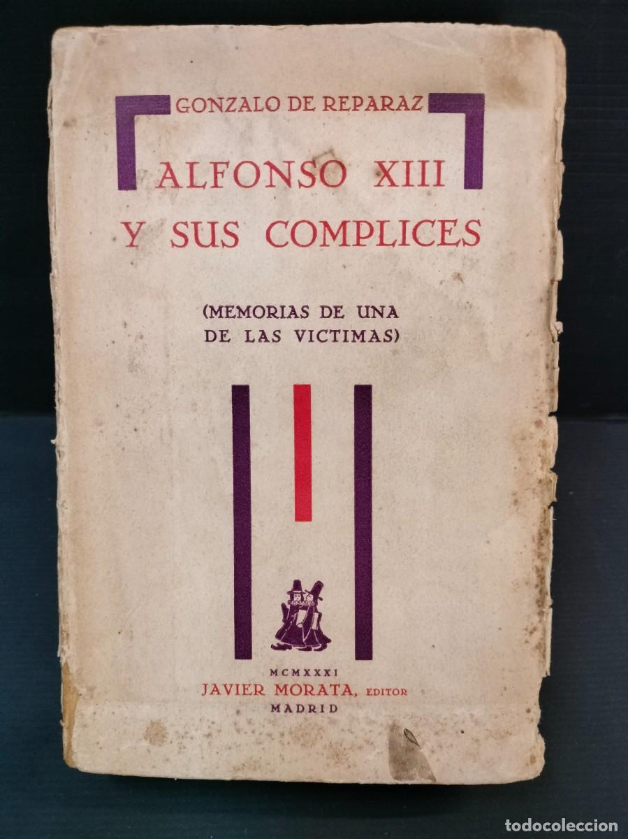Libros antiguos: GONZALO DE REPARAZ - ALFONSO XIII Y SUS COMPLICES 1&ordf; EDICION 1931 DEDICADO Y FIRMADO POR EL AUTOR