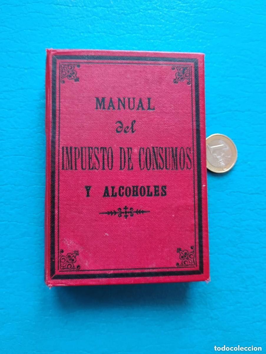 Libros antiguos: ANTIGUO Y RARO LIBRO MANUAL DEL IMPUESTO DE CONSUMOS Y ALCOHOLES - 3&ordf; EDICION 1889