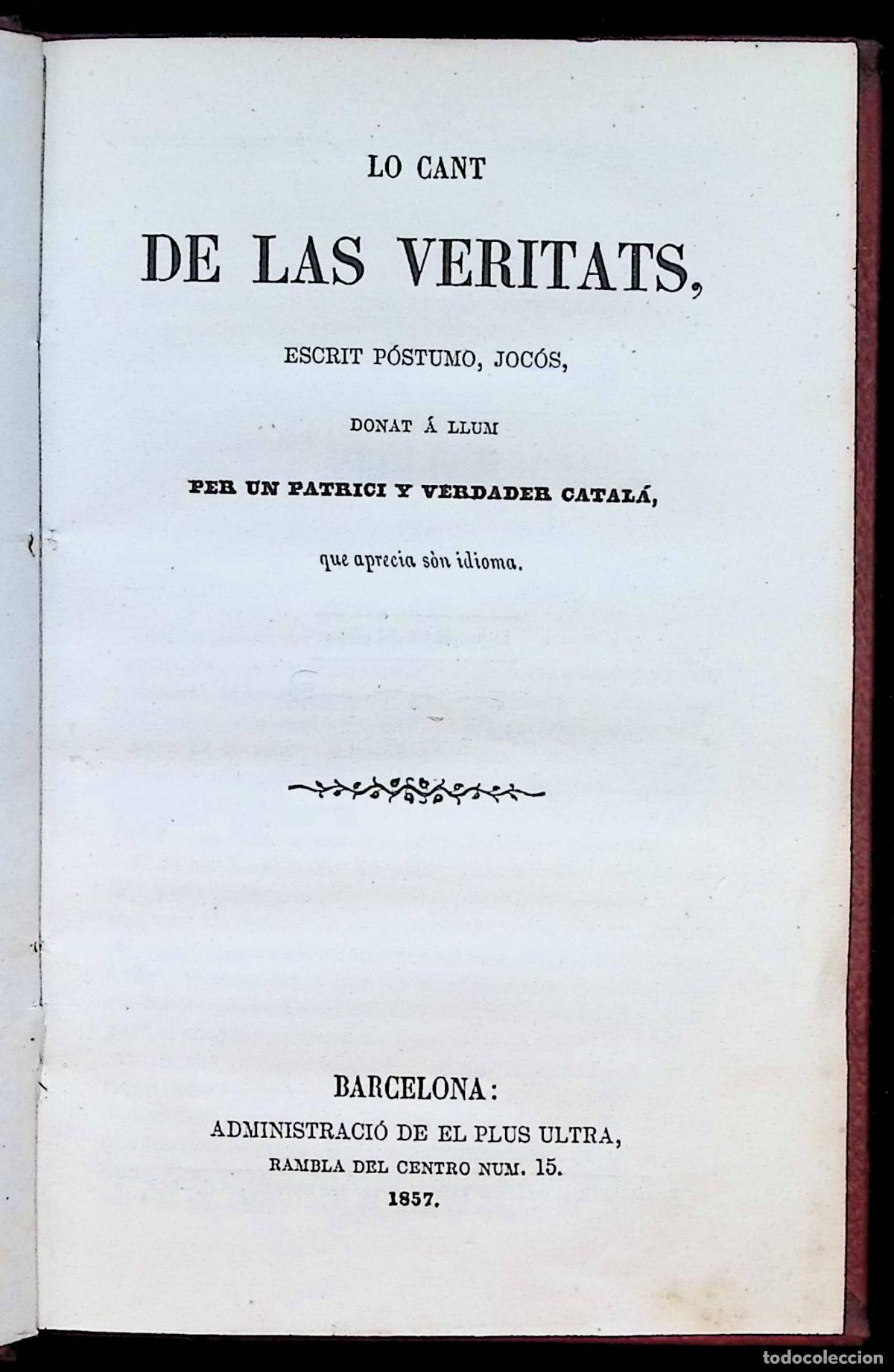Libros antiguos: LO CANT DE LAS VERITATS. Escrit p&oacute;stumo, joc&oacute;s, donat &aacute; llum per un patrici... - 1857.