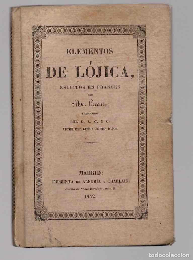Libros antiguos: ELEMENTOS DE LOJICA MR. LECOUTE POR D.A.C. Y C. A&Ntilde;O 1842