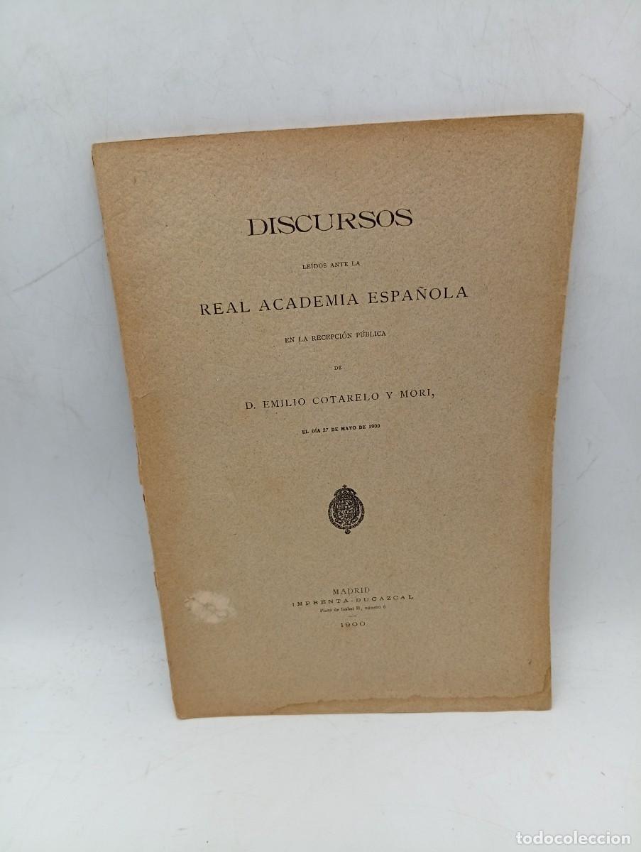 Libros antiguos: DISCURSOS LEIDOS ANTE LA REAL ACADEMIA ESPA&Ntilde;OLA. D. EMILIO COTARELO Y MORI. 1900. PAGS : 52.