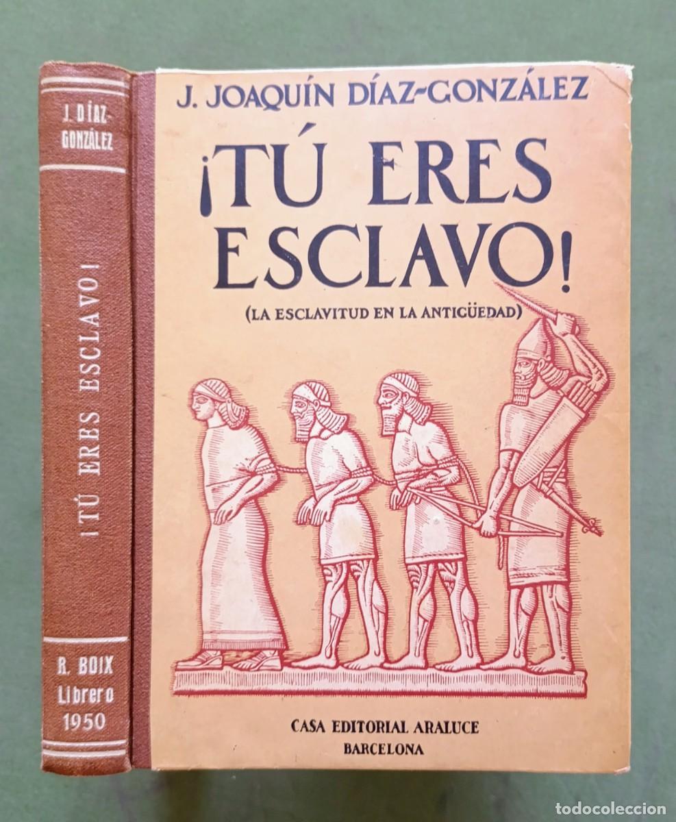 Libros antiguos: &iexcl;T&Uacute; ERES ESCLAVO! - LA ESCLAVITUD EN LA ANTIG&Uuml;EDAD - J. JOAQU&Iacute;N D&Iacute;AZ-GONZ&Aacute;LEZ - 1&ordf; ed. 1932 -
