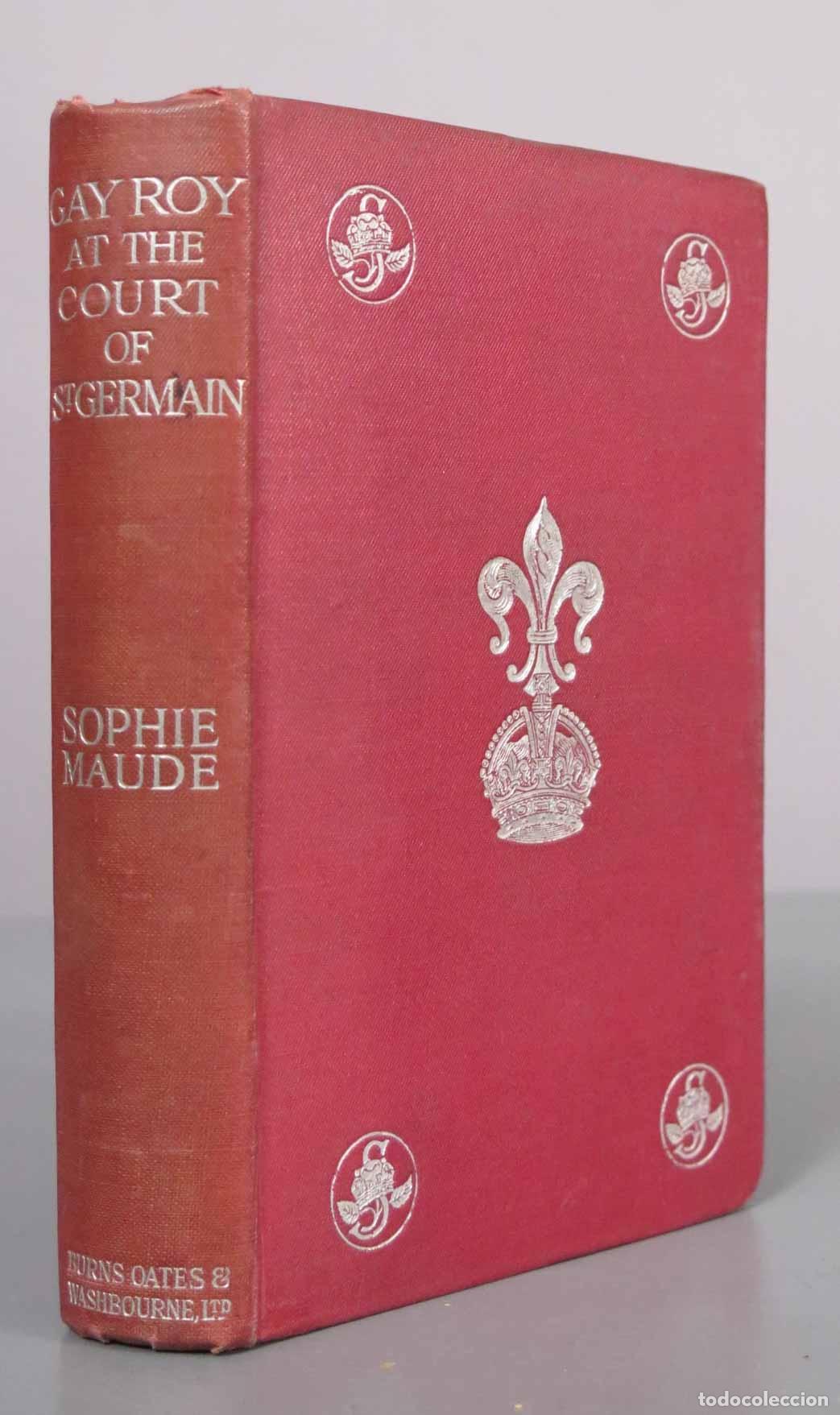 Libros antiguos: Gay Roy at the Court of St. Germain - Sophie Maude - R. and T. Washbourne, Ltd. 1913
