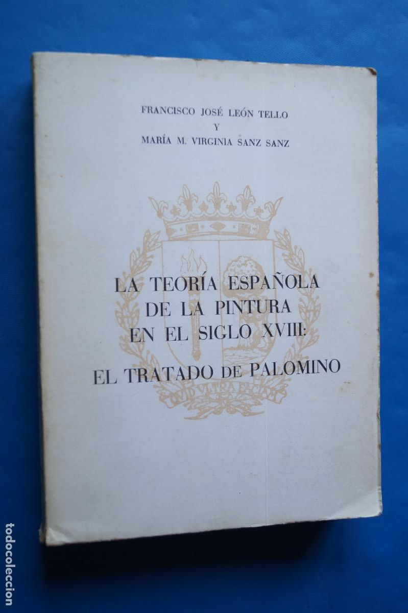 Libros antiguos: LA TEORIA ESPA&Ntilde;OLA DE LA PINTURA EN EL SIGLO XVIII. TRATADO DE PALOMINO. FRANCISCO JOSE LEON Y MARIA