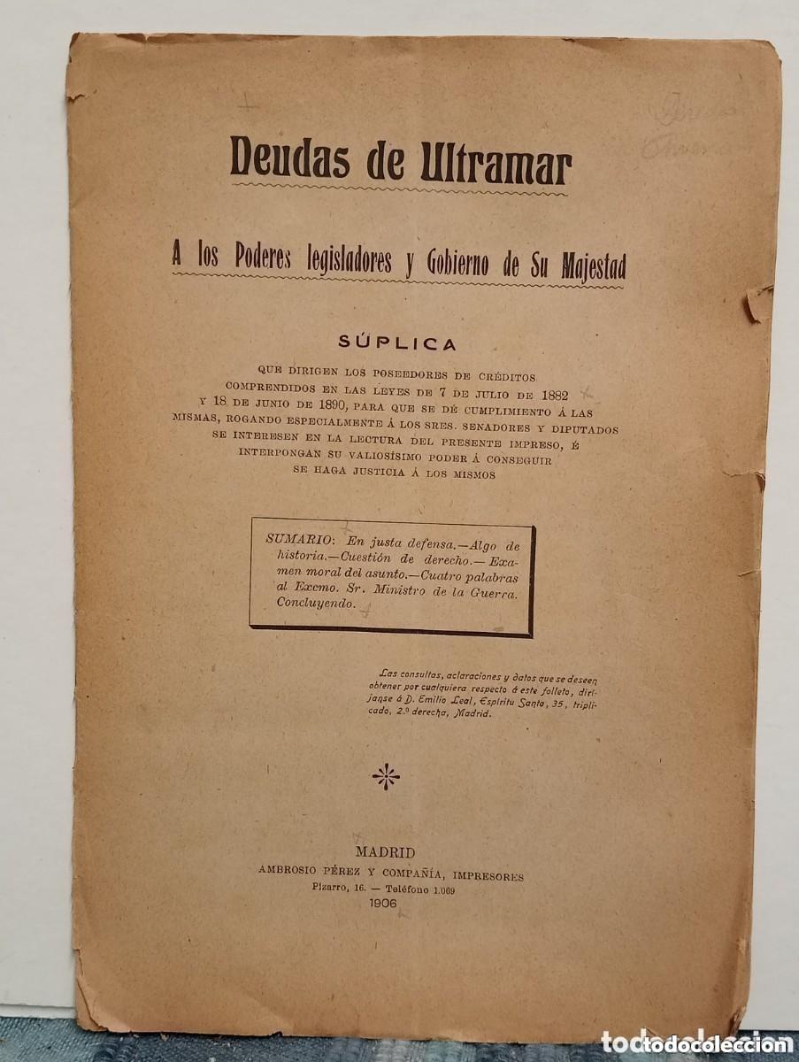 Libros antiguos: DEUDAS DE ULTRAMAR A LOS PODERES LEGISLADORES Y GOBIERNO DE SU MAJESTAD. S&Uacute;PLICA...MADRID 1906